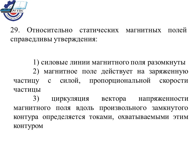 29. Относительно статических магнитных полей справедливы утверждения:  1) силовые линии магнитного поля разомкнуты
